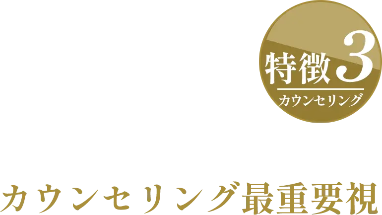 特徴3：カウンセリング｜カウンセリング最重要視