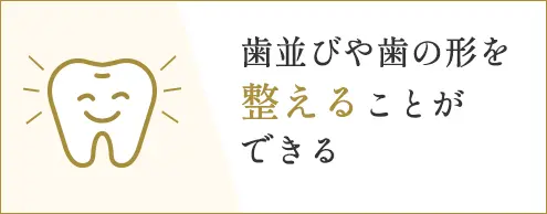 歯並びや歯の形を整えることができる