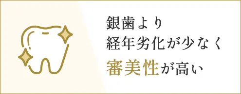 銀歯より経年劣化が少なく審美性が高い